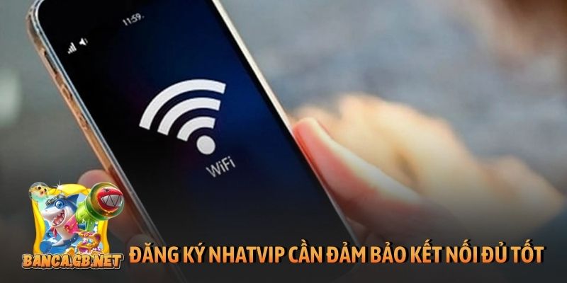 Đăng ký Nhatvip đơn giản nhanh chóng nhận ưu đãi hấp dẫn 5 Đăng ký Nhatvip cần đảm bảo kết nối đủ tốt