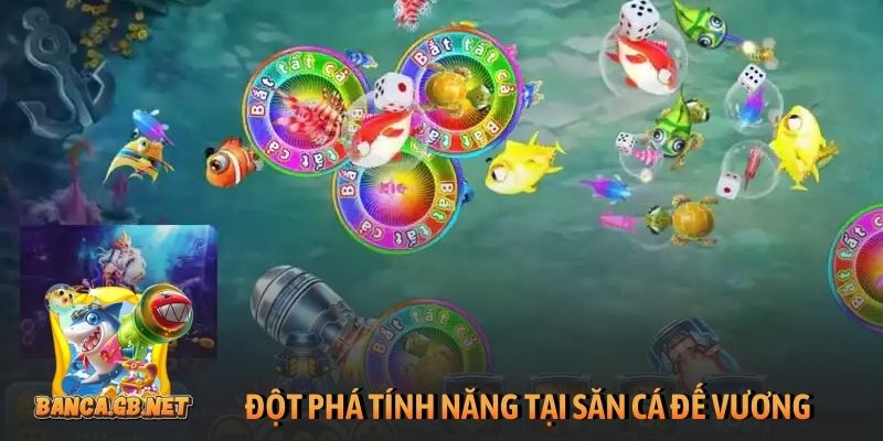 Đột phá tính năng tại săn cá Đế Vương