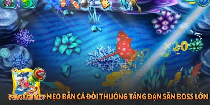 Mẹo bắn cá đổi thưởng lớn được 99% cao thủ khuyên dùng 4 Mẹo bắn cá đổi thưởng tăng đạn săn boss lớn