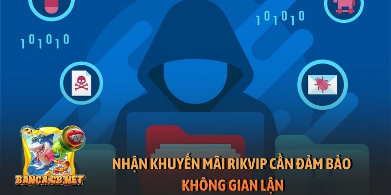 Khuyến mãi Rikvip - Ưu đãi khủng, nhận thưởng cực nhanh 4 Nhận khuyến mãi Rikvip cần đảm bảo không gian lận