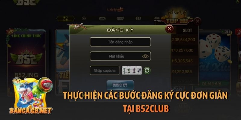 Đăng ký B52club - Hướng dẫn tạo tài khoản cổng game nhanh 5 Thực hiện các bước đăng ký cực đơn giản tại B52club